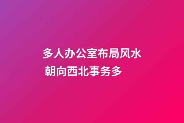 多人办公室布局风水 朝向西北事务多